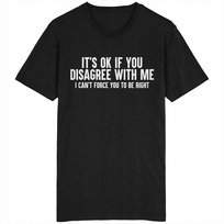 It's Ok If You Disagree With Me Koszulka Sarkazm