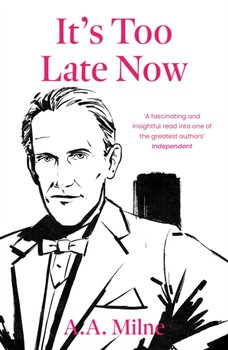 It's Too Late Now: The Autobiography of a Writer - Milne Alan Alexander