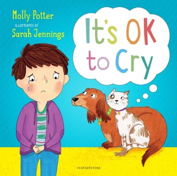 Its OK to Cry: A picture book to help children talk about their feelings - Potter Molly