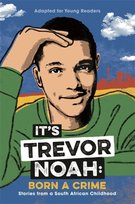 Its Trevor Noah: Born a Crime: (YA edition) Noah Trevor