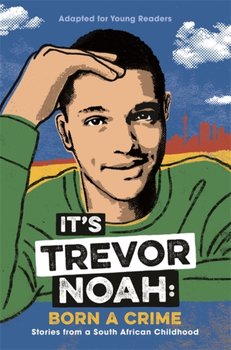 Its Trevor Noah: Born a Crime: (YA edition) - Noah Trevor