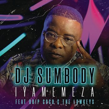 Iyamemeza - DJ Sumbody feat. Drip Gogo & The Lowkeys