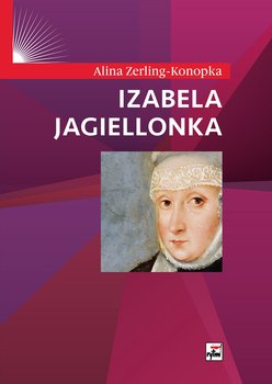 Izabela Jagiellonka - Zerling-Konopka Alina