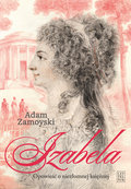 Izabela. Opowieść o niezłomnej księżnej&nbsp;-&nbsp;Zamoyski Adam