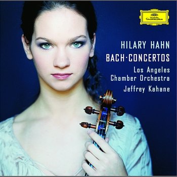 J.S. Bach: Violin Concertos - Hilary Hahn, Los Angeles Chamber Orchestra, Jeffrey Kahane
