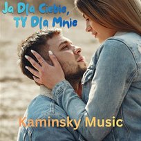 Ja Dla Ciebie, Ty Dla Mnie KaminskyMusic
