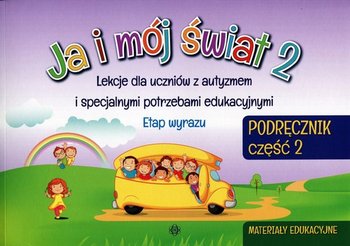 Ja i mój świat 2. Podręcznik. Materiały edukacyjne. Lekcje dla uczniów z autyzmem i specjalnymi potrzebami edukacyjnymi. Etap wyrazu - Opracowanie zbiorowe