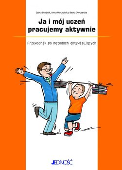 Ja i mój uczeń pracujemy aktywnie. Przewodnik po metodach aktywizujących - Owczarska Beata, Moszyńska Anna, Brudnik Edyta