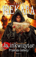 Ja, inkwizytor. Przeklęte kobiety&nbsp;-&nbsp;Piekara Jacek