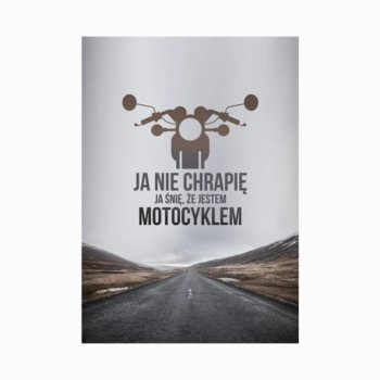 Ja nie chrapię, ja śnię, że jestem motocyklem - plakat - Koszulkowy