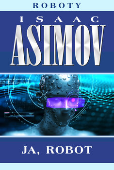 Ja, robot. Roboty. Tom 0.1 - Asimov Isaac