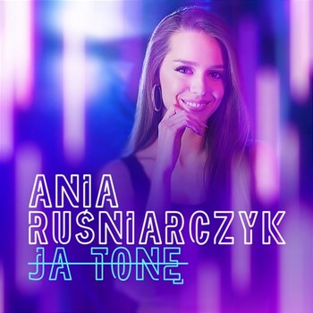 Ja Tonę - Ania Rusniarczyk