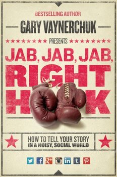 Jab, Jab, Jab, Jab, Jab, Right Hook - Vaynerchuk Gary