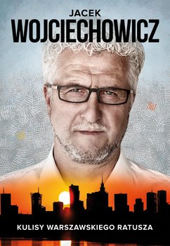 Jacek Wojciechowicz. Kulisy warszawskiego ratusza - Rigamonti Magdalena