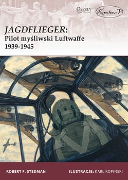 Jagdflieger. Pilot myśliwski Luftwaffe 1939-1945 - Stedman Robert F.