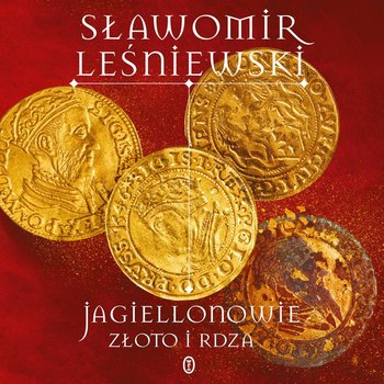 Jagiellonowie. Złoto i rdza - Leśniewski Sławomir