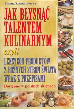 Jak Błysnąć Talentem Kulinarnym - Szymanderska Hanna