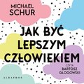 Jak być lepszym człowiekiem. Poszukiwanie prostych odpowiedzi na trudne moralnie pytania - audiobook - Schur Michael