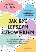 Jak być lepszym człowiekiem. Proste odpowiedzi na trudne moralnie pytania - ebook mobi&nbsp;-&nbsp;Schur Michael