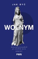 Jak być wolnym. Antyczny przewodnik po stoickim życiu. Mądrość starożytnych dla Współczesnych Czytelników Long A.A., Epiktet