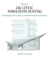Jak czytać nowoczesne budynki. Przyspieszony kurs wiedzy o architekturze epoki nowoczesnej Jones Will