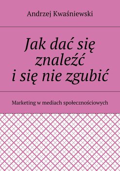Jak dać się znaleźć i się nie zgubić - Kwaśniewski Andrzej