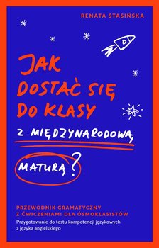 Jak dostać się do klasy z międzynarodową maturą? Przewodnik gramatyczny dla ósmoklasistów - ebook PDF - Renata Stasińska