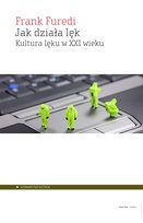 Jak działa lęk. Kultura lęku w XXI wieku Furedi Frank