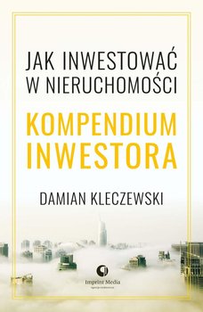 Jak inwestować w nieruchomości. Kompendium inwestora - Kleczewski Damian