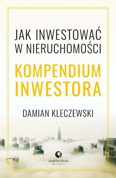 Jak inwestować w nieruchomości. Kompendium inwestora - Kleczewski Damian