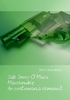 Jak Jerry O'Mara Marchewkę do posłowania namówił - Maron Zenon Jerzy
