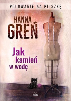 Jak kamień w wodę. Polowanie na Pliszkę. Tom 1 - Greń Hanna
