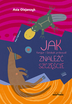 Jak kangur i dziobak próbowali znaleźć szczęście - Olejarczyk Joanna