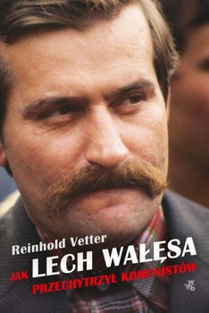 Jak Lech Wałęsa przechytrzył komunistów - Vetter Reinhold