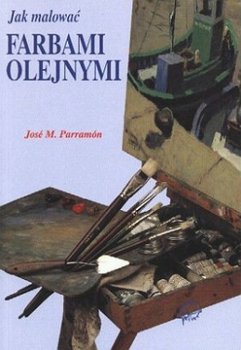 Jak malować farbami olejnymi - Parramon Jose M.