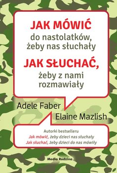 Jak mówić do nastolatków, żeby nas słuchały. Jak słuchać, żeby z nami rozmawiały - Faber Adele, Mazlish Elaine