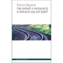 Jak mówić o miejscach w których się nie było Bayard Pierre