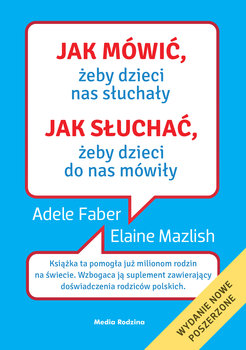 Jak mówić, żeby dzieci nas słuchały. Jak słuchać, żeby dzieci do nas mówiły - Faber Adele, Mazlish Elaine