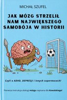 Jak mózg strzelił nam największego samobója w historii. Czyli o ADHD, depresji i innych supermocach- ebook EPUB Szufel Michał