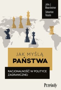Jak myślą państwa. Racjonalność w polityce zagranicznej - ebook epub - Mearsheimer John J., Sebastian Rosato
