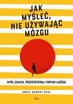 Jak myśleć, nie używając mózgu - Annie Murphy Paul