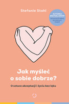 Jak myśleć o sobie dobrze? Stahl Stefanie