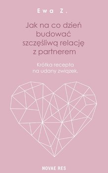 Jak na co dzień budować szczęśliwą relację z partnerem. Krótka recepta na udany związek - Ewa Z.