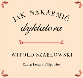 Jak nakarmić dyktatora - Szabłowski Witold