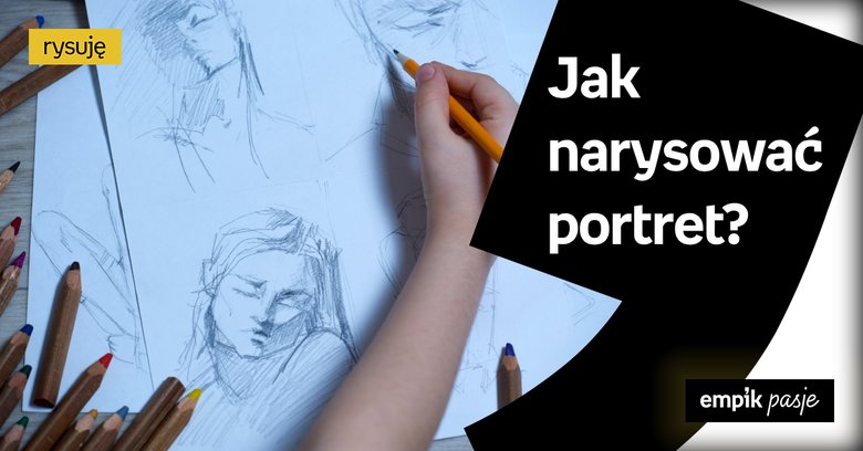 Jak narysować portret? Poradnik krok po kroku!