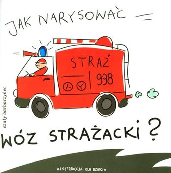 Jak narysować wóz strażacki? - Opracowanie zbiorowe