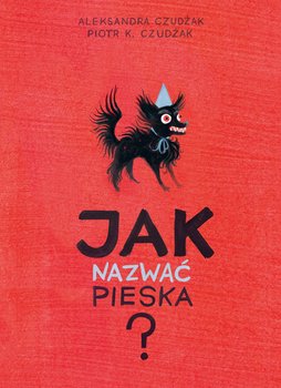 Jak nazwać pieska? - Aleksandra Czudżak, Piotr Czudżak