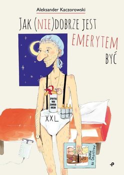 Jak (nie)dobrze jest emerytem być  - Kaczorowski Aleksander