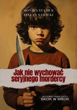 Jak nie wychować seryjnego mordercy - Stasiuk Monika, Sawicki Stefan