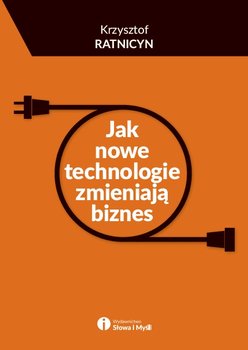 Jak nowe technologie zmieniają biznes - Ratnicyn Krzysztof